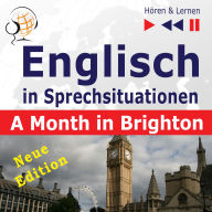 Englisch in Sprechsituationen - Hören & Lernen: A Month in Brighton - Neue Edition: (16 Konversationsthemen auf dem Niveau B1)