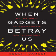 When Gadgets Betray Us: The Dark Side of Our Infatuation With New Technologies