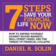 7 Steps to Save Your Financial Life Now: How to Defend Yourself Against Rigged Markets, Wall Street Greed, and the Threat of Financial Collapse