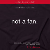 Not a Fan Updated and Expanded: Becoming a Completely Committed Follower of Jesus