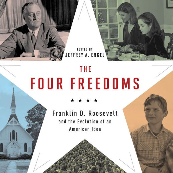 The Four Freedoms: Franklin D. Roosevelt and the Evolution of an American Idea