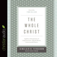 The Whole Christ: Legalism, Antinomianism, and Gospel Assurance?why the Marrow Controversy Still Matters