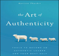 The Art of Authenticity: Tools to Become an Authentic Leader and Your Best Self