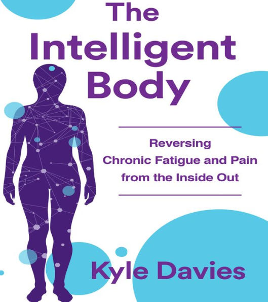 The Intelligent Body: Reversing Chronic Fatigue and Pain From the Inside Out