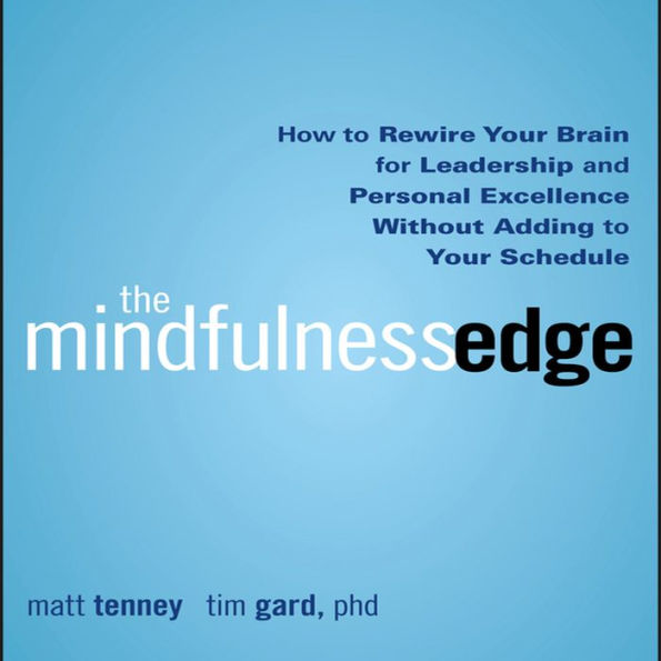 The Mindfulness Edge: How to Rewire Your Brain for Leadership and Personal Excellence Without Adding to Your Schedule