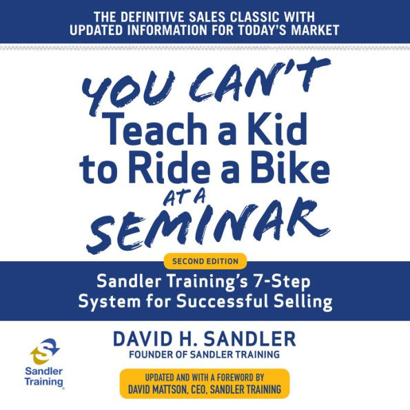 You Can't Teach a Kid to Ride a Bike at a Seminar: Sandler Training's 7-Step System for Successful Selling 2nd Edition