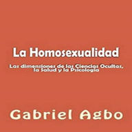 La Homosexualidad: Dimensiones de las Ciencias Ocultas, la Salud y la Psicología