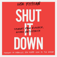 Shut It Down: Stories from a Fierce, Loving Resistance