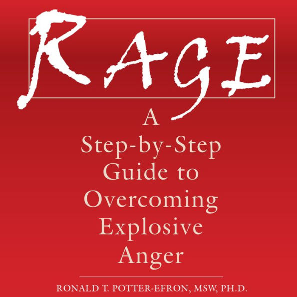 Rage: A Step-by-Step Guide to Overcoming Explosive Anger