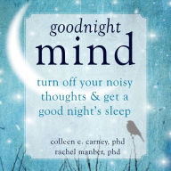 Goodnight Mind: Turn Off Your Noisy Thoughts and Get a Good Night's Sleep