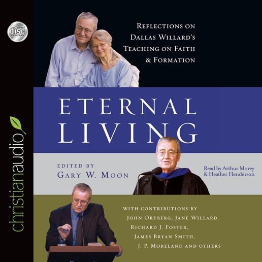 Eternal Living: Reflections on Dallas Willard's Teaching on Faith and Formation