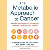 The Metabolic Approach to Cancer: Integrating Deep Nutrition, the Ketogenic Diet, and Nontoxic Bio-Individualized Therapies