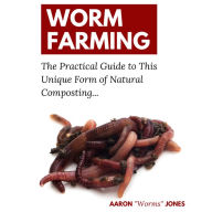 Worm Farming: The Practical Guide to This Unique Form of Natural Composting¿