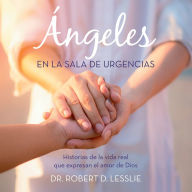 Ángeles en la sala de Urgencias: Historias de la vida real que expresan el amor de Dios