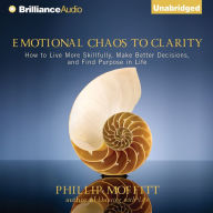 Emotional Chaos to Clarity: How to Live More Skillfully, Make Better Decisions, and Find Purpose in Life