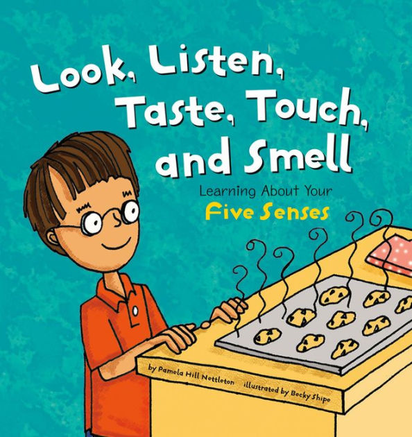 Look, Listen, Taste, Touch, and Smell Learning About Your Five Senses