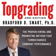 Topgrading: The Proven Hiring and Promoting Method That Turbocharges Company Performance: 3rd Edition