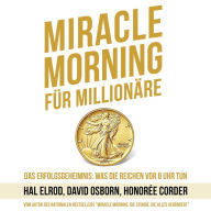 Miracle Morning für Millionäre: Das Erfolgsgeheimnis: Was die Reichen vor 8 Uhr tun