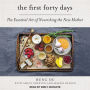 The First Forty Days: The Essential Art of Nourishing the New Mother