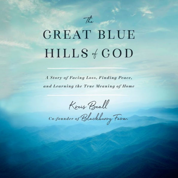 The Great Blue Hills of God: A Story of Facing Loss, Finding Peace, and Learning the True Meaning of Home