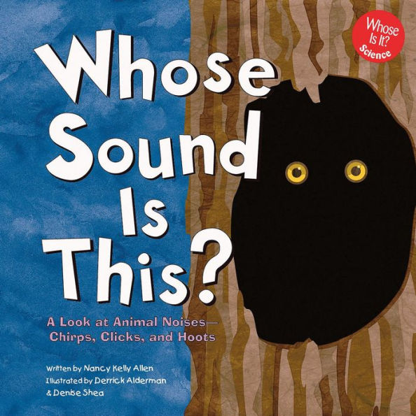 Whose Sound Is This?: A Look at Animal Noises - Chirps, Clicks, and Hoots