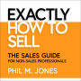 Exactly How to Sell: The Sales Guide for Non-Sales Professionals