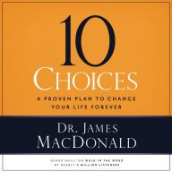 10 Choices: A Proven Plan to Change Your Life Forever