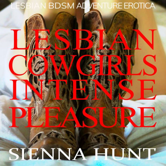 Lesbian Cowgirls Intense Pleasure Lesbian Bdsm Adventure Erotica By