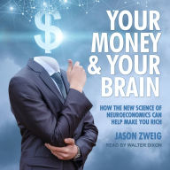 Your Money and Your Brain: How the New Science of Neuroeconomics Can Help Make You Rich