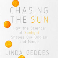 Chasing the Sun: How the Science of Sunlight Shapes Our Bodies and Minds