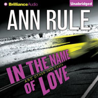 In the Name of Love: And Other True Cases (Ann Rule's Crime Files Series #4)