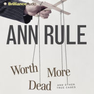 Worth More Dead: And Other True Cases (Ann Rule's Crime Files Series #10)