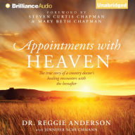 Appointments with Heaven: The True Story of a Country Doctor's Healing Encounters with the Hereafter