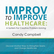 Improv to Improve Healthcare: A System for Creative Problem Solving