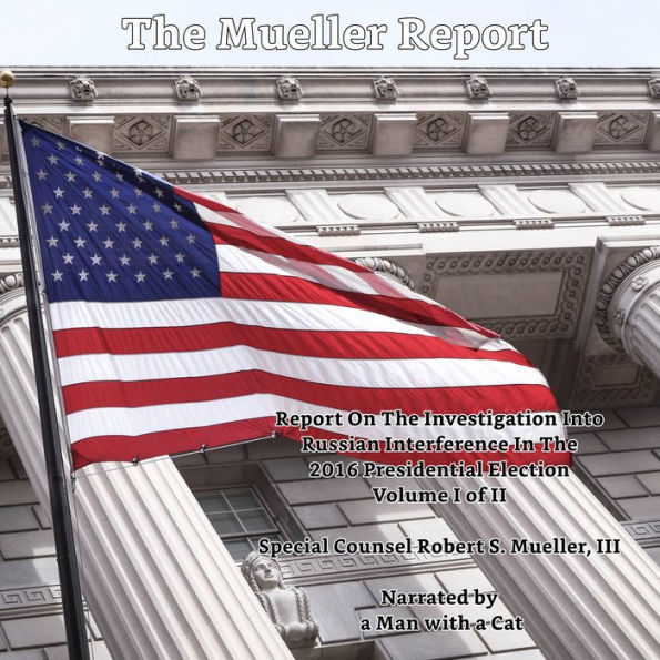 Mueller Report, The - Volume I: Report On The Investigation Into Russian Interference In The 2016 Presidential Election