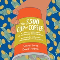 The $500 Cup of Coffee: A Lifestyle Approach to Financial Independence