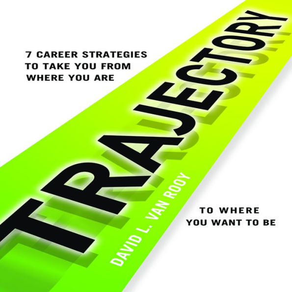 Trajectory: 7 Career Strategies to Take You from Where You Are to Where You Want to Be