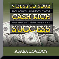 7 Keys to your Cash Rich Success: How to Reach Your Money Goals with the One Command¿Process