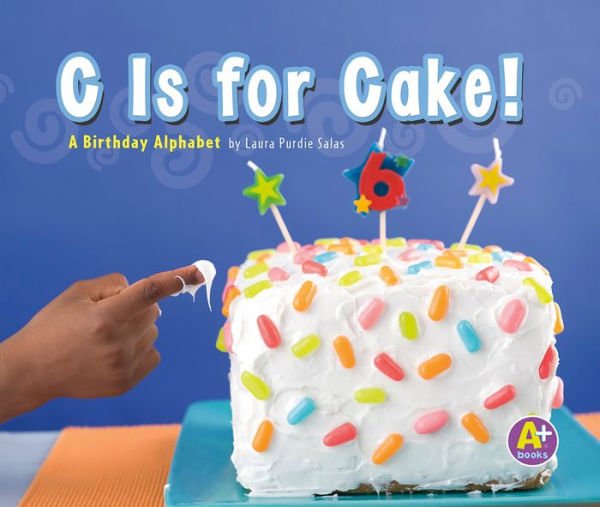 C Is for Cake!: A Birthday Alphabet