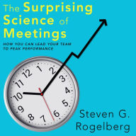 The Surprising Science of Meetings: How You Can Lead Your Team to Peak Performance