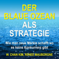 Der Blaue Ozean als Strategie. Wie man neue Märkte schafft wo es keine Konkurrenz gibt