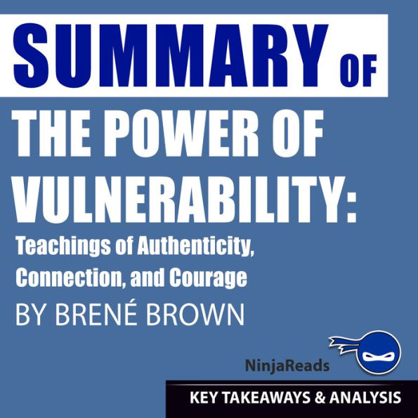 Summary: The Power of Vulnerability: Teachings of Authenticity, Connection, and Courage by Brené Brown: Key Takeaways, Summary & Analysis Included