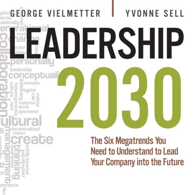 Leadership 2030: The Six Megatrends You Need To Understand To Lead Your ...