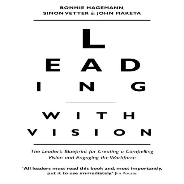 Leading With Vision: The Leader's Blueprint for Creating a Compelling Vision and Engaging the Workforce