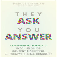 They Ask You Answer: A Revolutionary Approach to Inbound Sales, Content Marketing, and Today's Digital Consumer