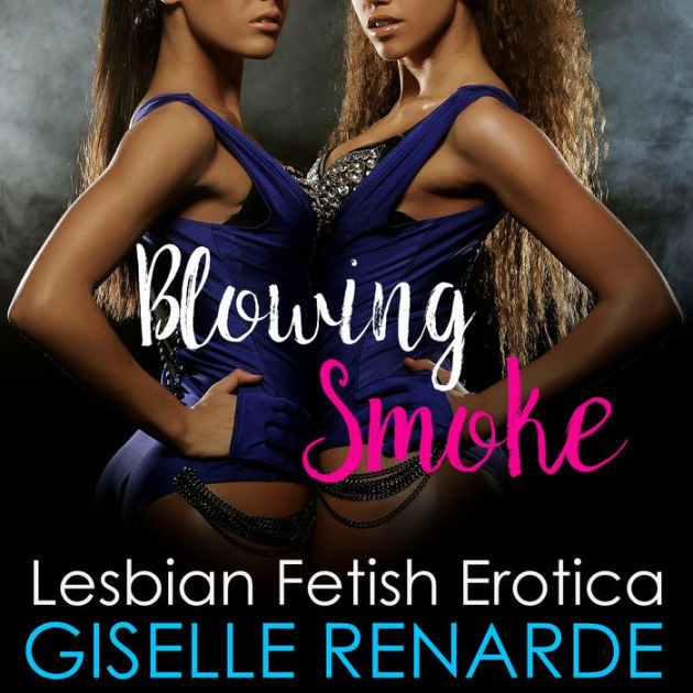 Blowing Smoke Lesbian Fetish Erotica By Giselle Renarde Ebook Barnes Noble