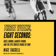 Three Weeks, Eight Seconds: Greg Lemond, Laurent Fignon, and the Epic Tour de France of 1989