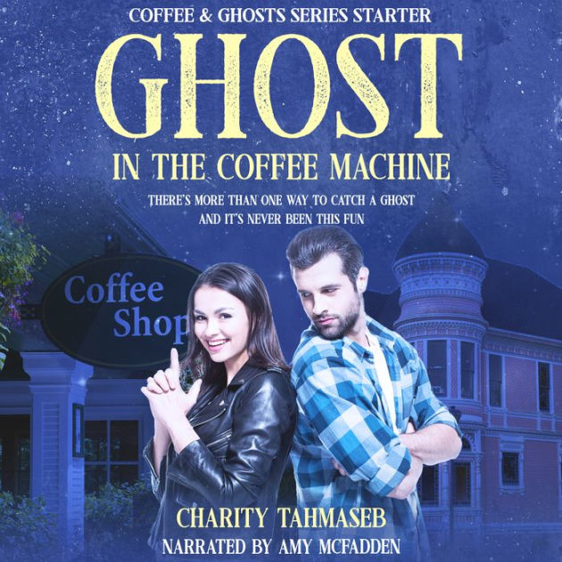 Ghost in the Coffee Machine Coffee and Ghosts Series Starter by Charity Tahmaseb, Amy McFadden