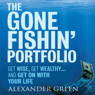 The Gone Fishin' Portfolio: Get Wise, Get Wealthy...and Get on With Your Life