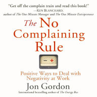 The No Complaining Rule: Positive Ways to Deal with Negativity at Work